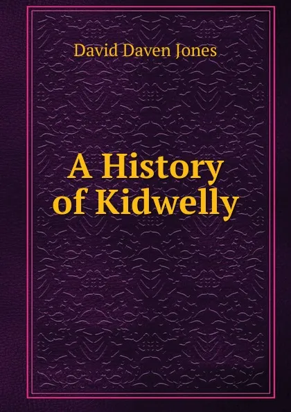 Обложка книги A History of Kidwelly, David Daven Jones