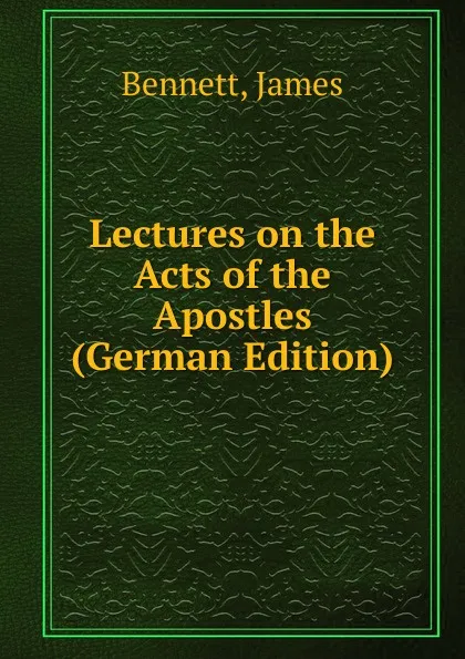 Обложка книги Lectures on the Acts of the Apostles (German Edition), James Bennett