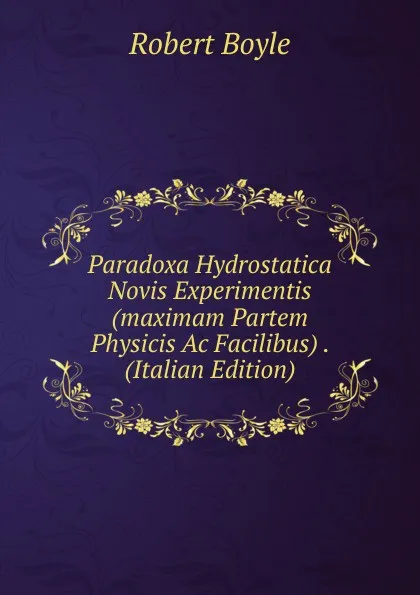 Обложка книги Paradoxa Hydrostatica Novis Experimentis (maximam Partem Physicis Ac Facilibus) . (Italian Edition), Robert Boyle