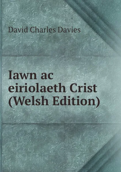 Обложка книги Iawn ac eiriolaeth Crist (Welsh Edition), David Charles Davies