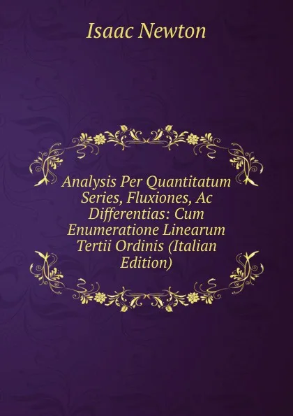 Обложка книги Analysis Per Quantitatum Series, Fluxiones, Ac Differentias: Cum Enumeratione Linearum Tertii Ordinis (Italian Edition), I. Newton