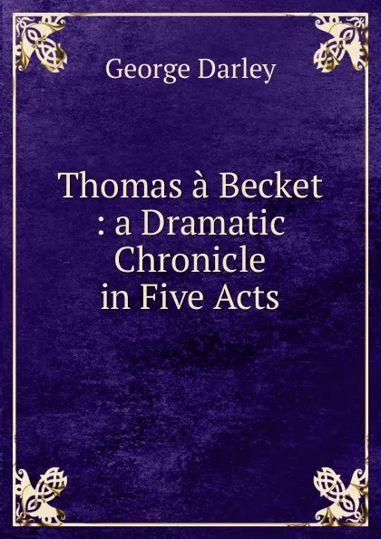 Обложка книги Thomas a Becket : a Dramatic Chronicle in Five Acts, George Darley