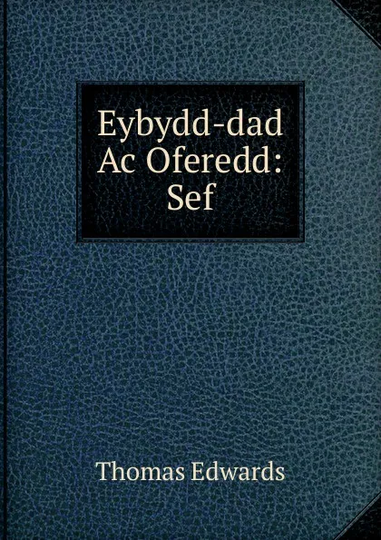 Обложка книги Eybydd-dad Ac Oferedd: Sef, Edward Thomas