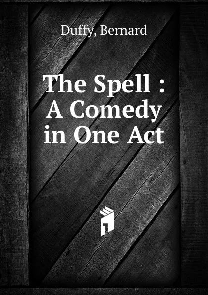 Обложка книги The Spell : A Comedy in One Act, Bernard Duffy