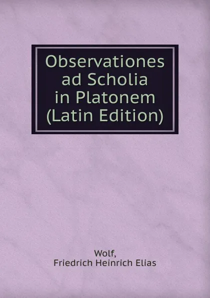 Обложка книги Observationes ad Scholia in Platonem (Latin Edition), Friedrich Heinrich Elias Wolf