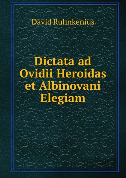 Обложка книги Dictata ad Ovidii Heroidas et Albinovani Elegiam, David Ruhnkenius