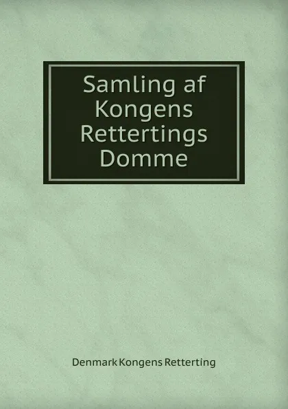 Обложка книги Samling af Kongens Rettertings Domme, Denmark Kongens Retterting