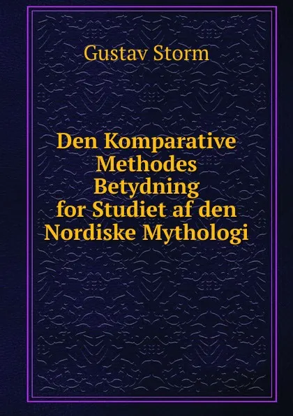 Обложка книги Den Komparative Methodes Betydning for Studiet af den Nordiske Mythologi, Gustav Storm