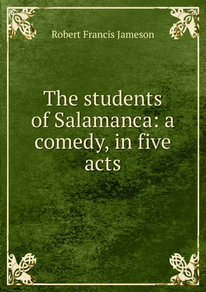 Обложка книги The students of Salamanca: a comedy, in five acts, Robert Francis Jameson