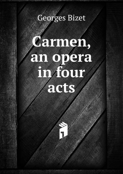 Обложка книги Carmen, an opera in four acts, Georges Bizet