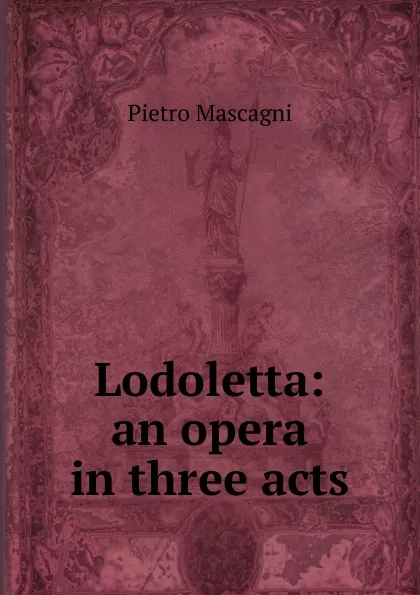 Обложка книги Lodoletta: an opera in three acts, Pietro Mascagni