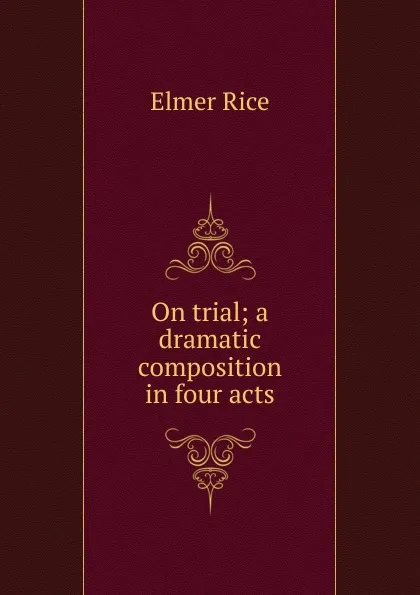 Обложка книги On trial; a dramatic composition in four acts, Elmer Rice
