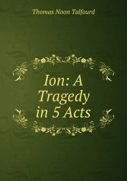 Обложка книги Ion: A Tragedy in 5 Acts, Thomas Noon Talfourd