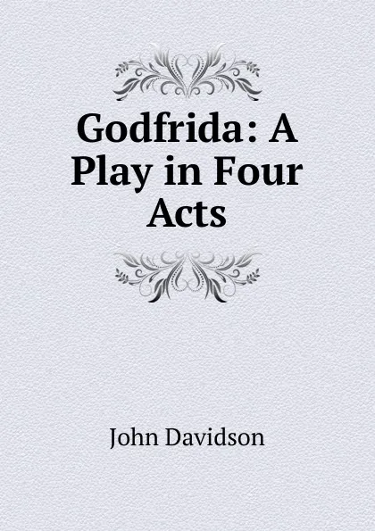 Обложка книги Godfrida: A Play in Four Acts, John Davidson