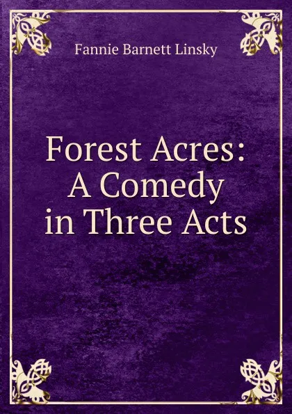 Обложка книги Forest Acres: A Comedy in Three Acts, Fannie Barnett Linsky