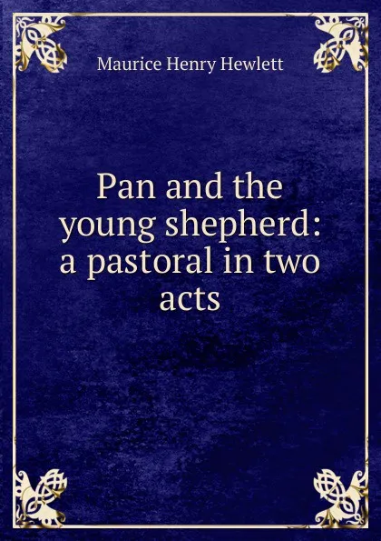 Обложка книги Pan and the young shepherd: a pastoral in two acts, Hewlett Maurice Henry