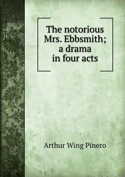 Обложка книги The notorious Mrs. Ebbsmith; a drama in four acts, Pinero Arthur Wing