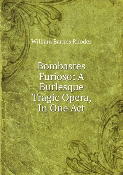 Обложка книги Bombastes Furioso: A Burlesque Tragic Opera, In One Act, William Barnes Rhodes