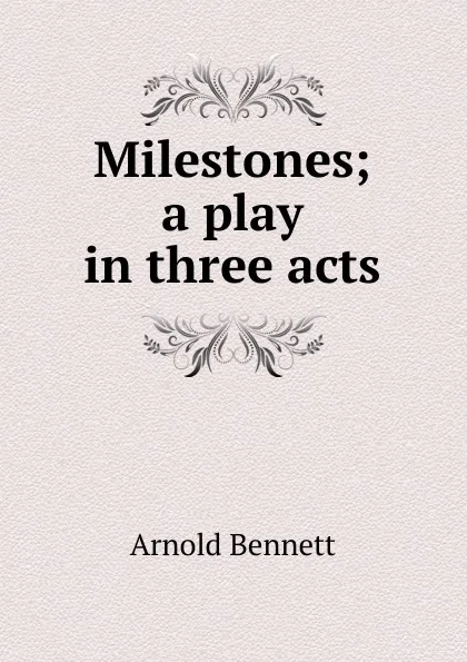 Обложка книги Milestones; a play in three acts, E. A. Bennett