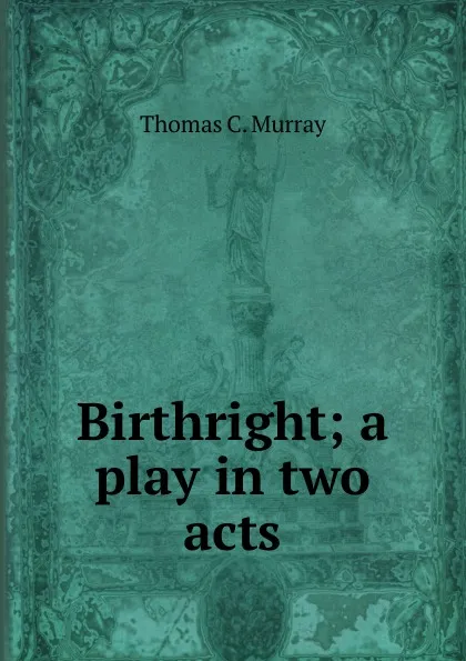 Обложка книги Birthright; a play in two acts, Thomas C. Murray