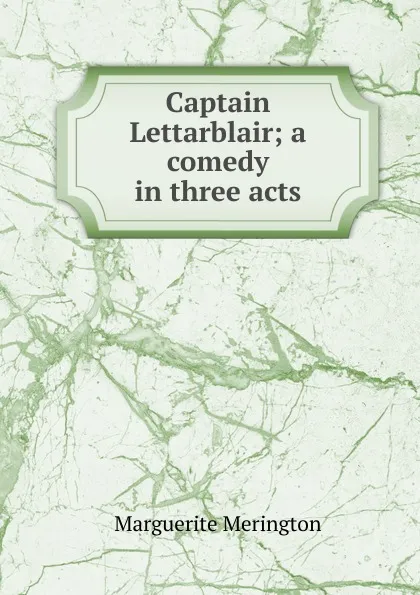 Обложка книги Captain Lettarblair; a comedy in three acts, Marguerite Merington