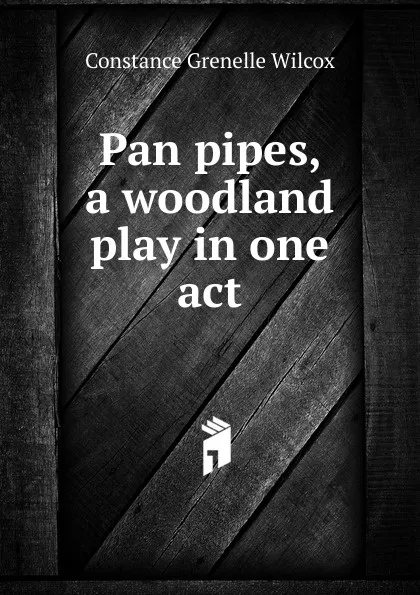 Обложка книги Pan pipes, a woodland play in one act, Constance Grenelle Wilcox