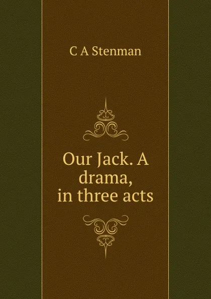 Обложка книги Our Jack. A drama, in three acts, C A Stenman