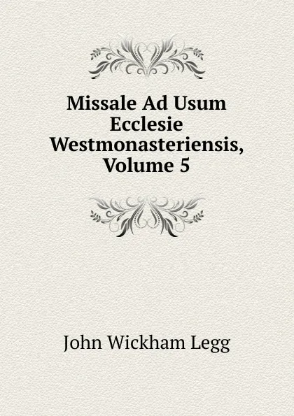 Обложка книги Missale Ad Usum Ecclesie Westmonasteriensis, Volume 5, John Wickham Legg