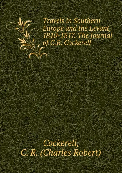 Обложка книги Travels in Southern Europe and the Levant, 1810-1817. The Journal of C.R. Cockerell, Cockerell, C. R. (Charles Robert)