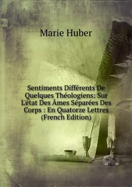 Обложка книги Sentiments Differents De Quelques Theologiens: Sur L.etat Des Ames Separees Des Corps : En Quatorze Lettres (French Edition), Marie Huber