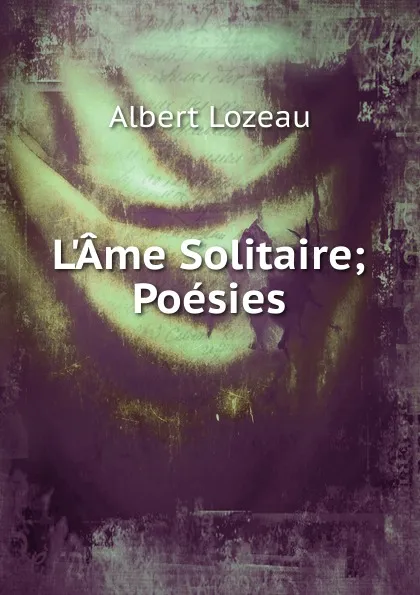 Обложка книги L.Ame Solitaire; Poesies, Albert Lozeau