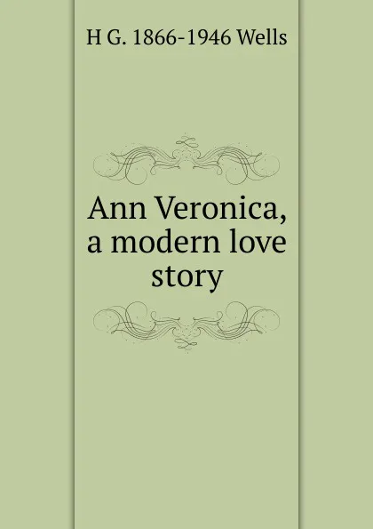 Обложка книги Ann Veronica, a modern love story, H G. 1866-1946 Wells