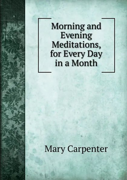 Обложка книги Morning and Evening Meditations, for Every Day in a Month, Mary Carpenter