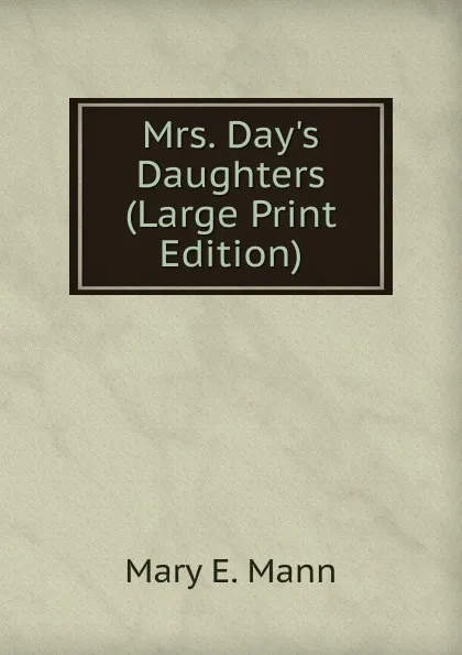 Обложка книги Mrs. Day.s Daughters (Large Print Edition), Mary E. Mann