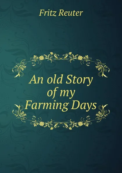 Обложка книги An old Story of my Farming Days, Fritz Reuter