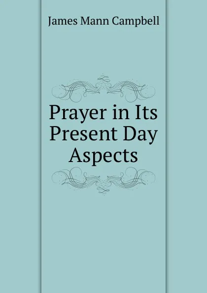 Обложка книги Prayer in Its Present Day Aspects, James Mann Campbell