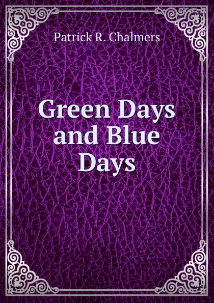 Обложка книги Green Days and Blue Days, Patrick R. Chalmers