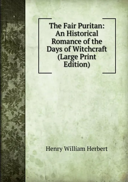 Обложка книги The Fair Puritan: An Historical Romance of the Days of Witchcraft (Large Print Edition), Herbert Henry William