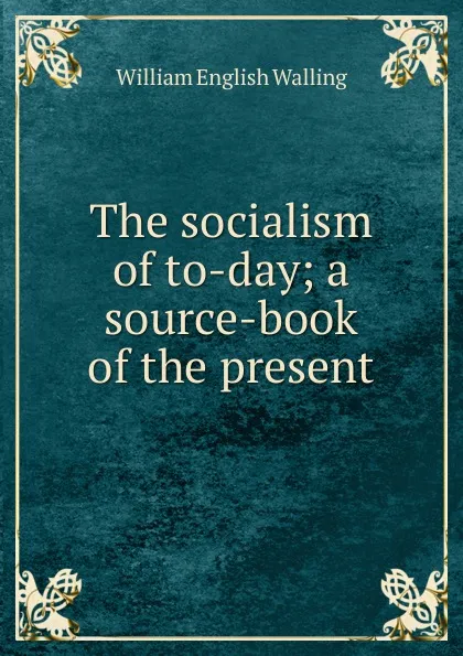 Обложка книги The socialism of to-day; a source-book of the present, William English Walling