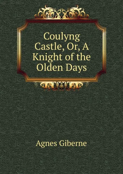 Обложка книги Coulyng Castle, Or, A Knight of the Olden Days, Giberne Agnes