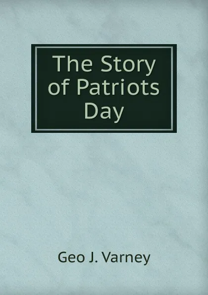 Обложка книги The Story of Patriots Day, Geo J. Varney