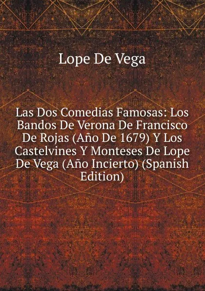 Обложка книги Las Dos Comedias Famosas: Los Bandos De Verona De Francisco De Rojas (Ano De 1679) Y Los Castelvines Y Monteses De Lope De Vega (Ano Incierto) (Spanish Edition), Lope de Vega