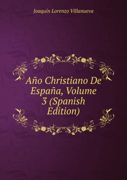 Обложка книги Ano Christiano De Espana, Volume 3 (Spanish Edition), Joaquín Lorenzo Villanueva