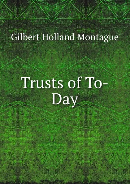 Обложка книги Trusts of To-Day, Gilbert Holland Montague