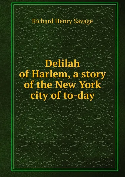 Обложка книги Delilah of Harlem, a story of the New York city of to-day, Richard Henry Savage