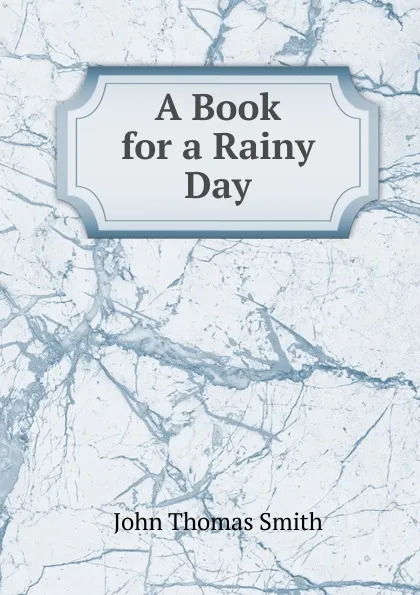 Обложка книги A Book for a Rainy Day, John Thomas Smith