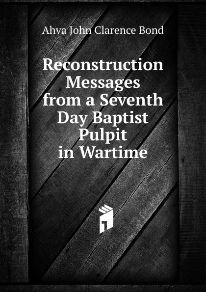 Обложка книги Reconstruction Messages from a Seventh Day Baptist Pulpit in Wartime, Ahva John Clarence Bond