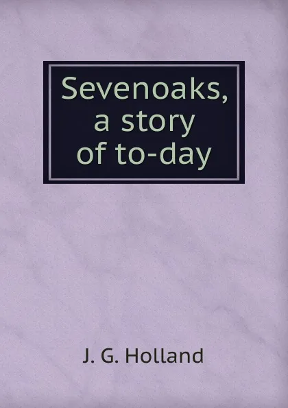 Обложка книги Sevenoaks, a story of to-day, J.G. Holland