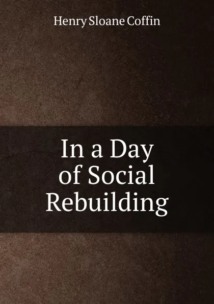 Обложка книги In a Day of Social Rebuilding, Henry Sloane Coffin