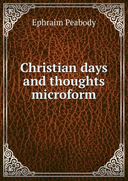 Обложка книги Christian days and thoughts microform, Ephraim Peabody